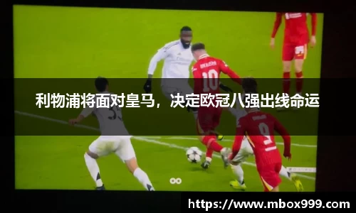 利物浦将面对皇马，决定欧冠八强出线命运